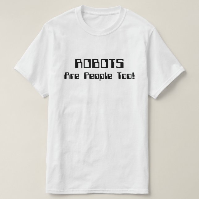 ROBOTS Are People Too! T-Shirt (Design Front)