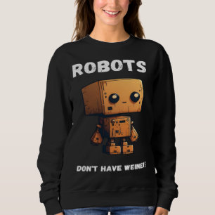 Robots don't have weiners Robotic Robotics Bot Sweatshirt