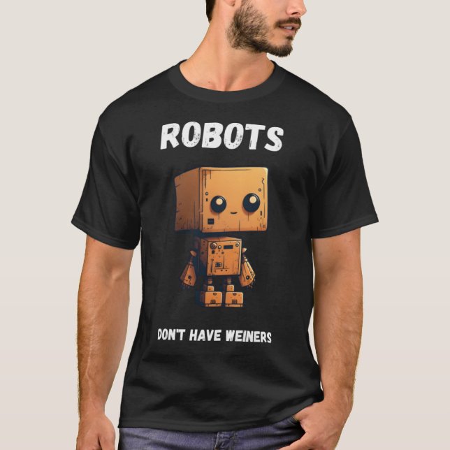 Robots don't have weiners Robotic Robotics Bot T-Shirt (Front)