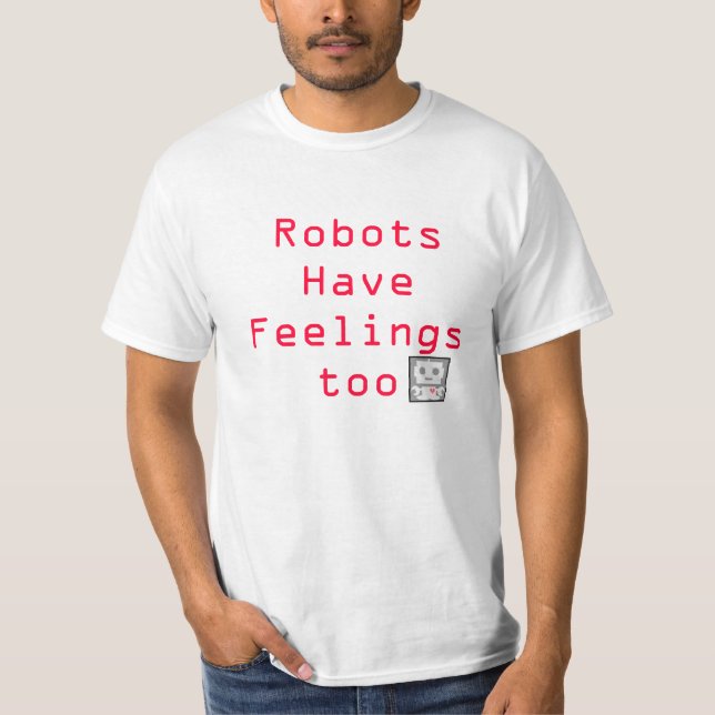 Robots Have feelings too T-Shirt (Front)