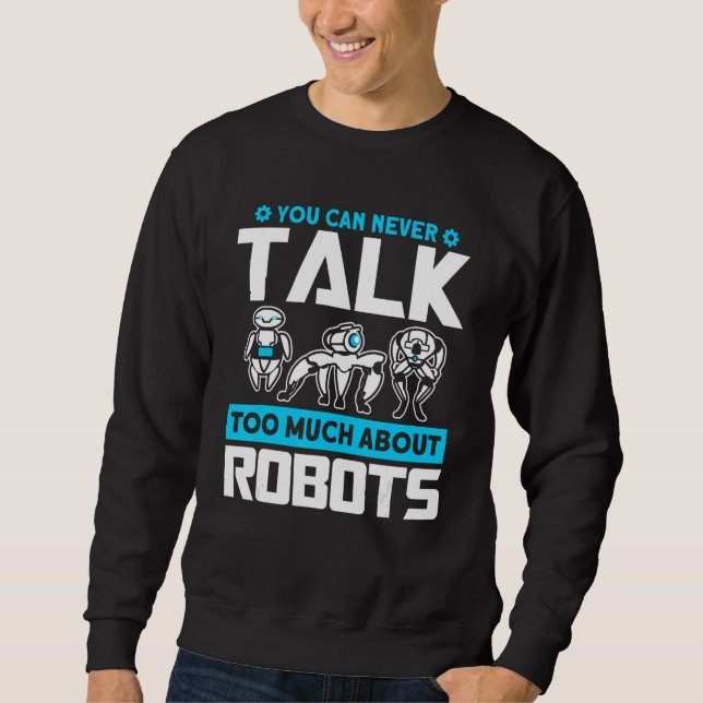Robots Talk About Robots Robotics Engineer Sweatshirt (Front)
