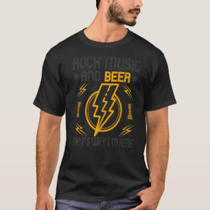 Rock and Roll And Beer Thats Why Im Here 4 T-Shirt
