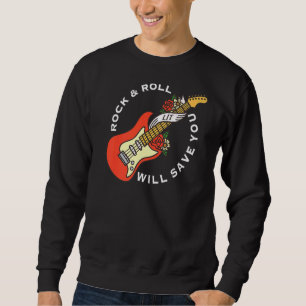 Rock And Roll Will Save You  Long Live Rock And Ro Sweatshirt