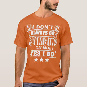 Rock Climber Yes I Always Go Climbing T-Shirt