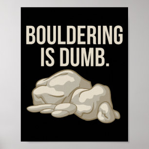 Rock Climbing Bouldering Is Dumb Climber  Poster