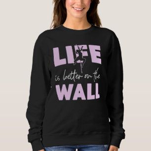 Rock Climbing Climber Life Is Better On The Wall G Sweatshirt