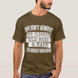 Rock Climbing Cold Beer And Naps  T-Shirt