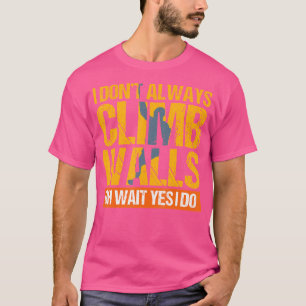Rock Climbing Gif I Don'T Always Climb Wal T-Shirt