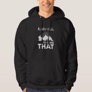 Rock Climbing I D Climb That Mountain Climber Hoodie