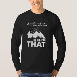 Rock Climbing I D Climb That Mountain Climber T-Shirt