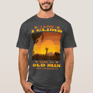 Rock Climbing Like An Old Man Keep Up gift T-Shirt
