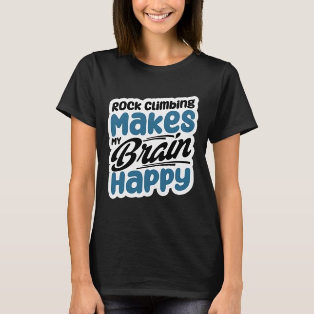 Rock Climbing Makes My Brain Happy  T-Shirt (Front)
