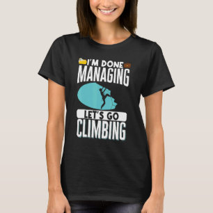 Rock Climbing Mountaineer Bouldering Im Done Manag T-Shirt