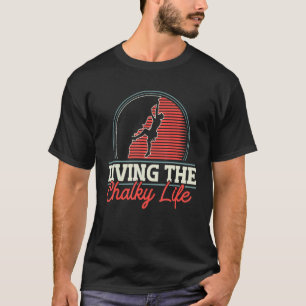 Rock Climbing Mountaineer Bouldering Living The Ch T-Shirt