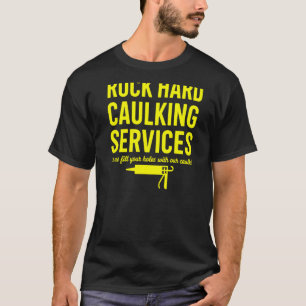 Rock Hard Caulking Funny Adult Humour Caulking Jok T-Shirt