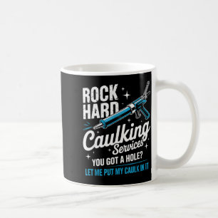 Rock Hard Caulking Service Funny Adult Humor  Coffee Mug
