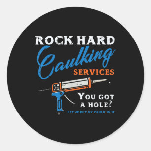 Rock Hard Caulking Services Funny Saying Adult Hum Classic Round Sticker