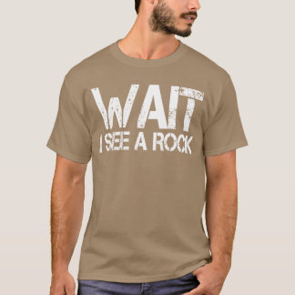 Rock hound geologist mineral Wait I See a Rock ret T-Shirt
