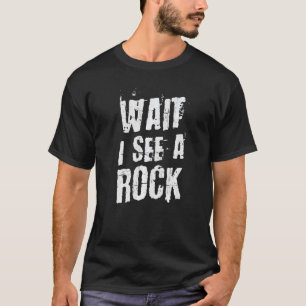 rock hunter wait i see a rock geologist student ge T-Shirt