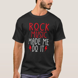 Rock Music made me do it Rock and Roll Rocker   T-Shirt