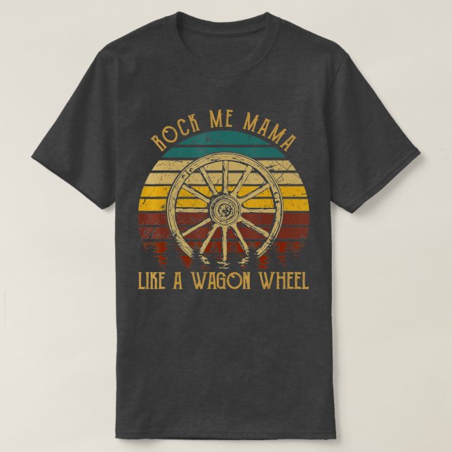 Rock Music Me Mama Like A Wagons Wheel Musician Lo T-Shirt (Design Front)