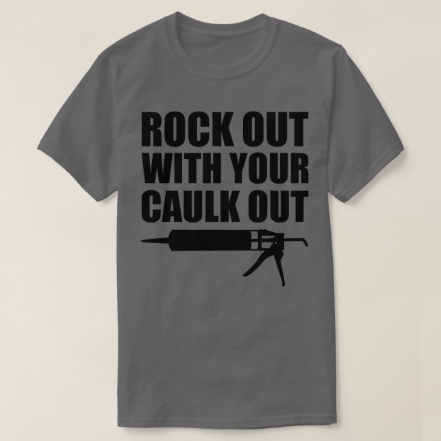 Rock out with your caulk out 2 T-Shirt (Design Front)