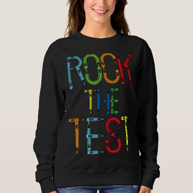 Rock The Test Teacher Test Day  Testing Day Teache Sweatshirt (Front)