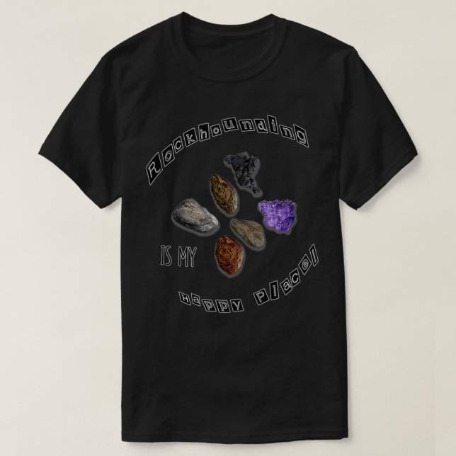 Rockhounding designs  Rockhounding is my happy pla T-Shirt (Design Front)