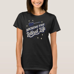 Rocking The Retired Life Retirement T-Shirt