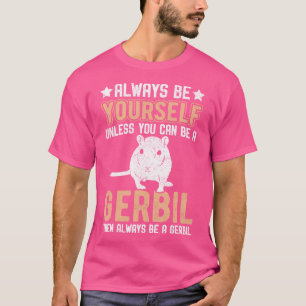 Rodent Always Be Yourself Unless You Can Be A Gerb T-Shirt