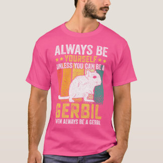 Rodent Always Be Yourself Unless You Can Be A Gerb T-Shirt
