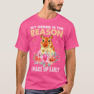 Rodent Gerbil My Gerbil Is The Reason I Wake Up Ea T-Shirt