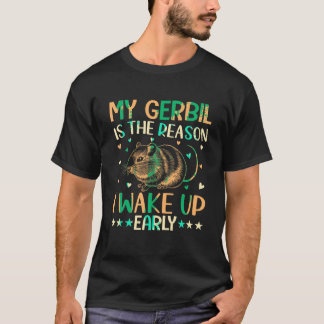Rodent Gerbil My Gerbil is The Reason I Wake Up Ea T-Shirt
