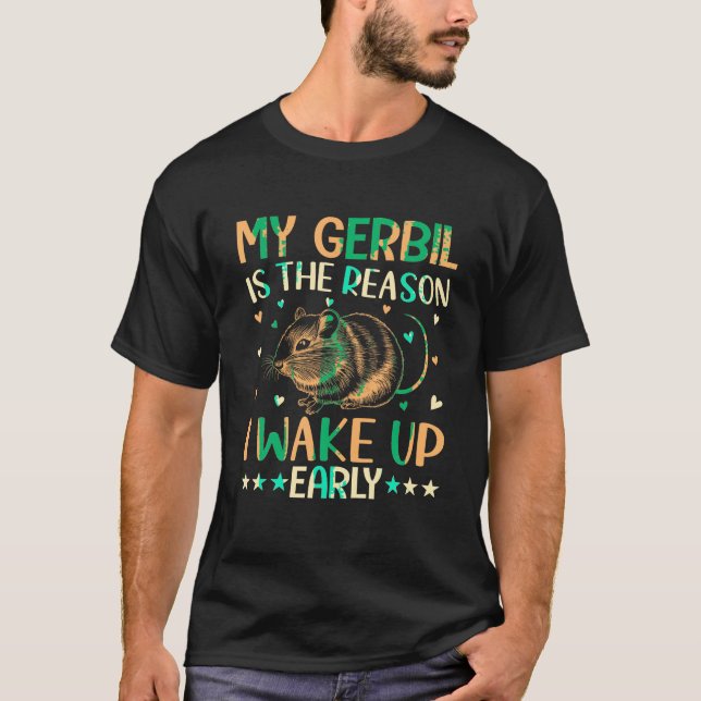 Rodent Gerbil My Gerbil is The Reason I Wake Up Ea T-Shirt (Front)