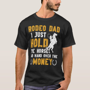 Rodeo Dad Hold The Horse Dad Of A Rodeo Rider Fath T-Shirt