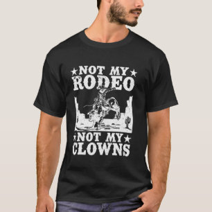 Rodeo Horse Riding Not My Rodeo Not My Clowns Cowb T-Shirt