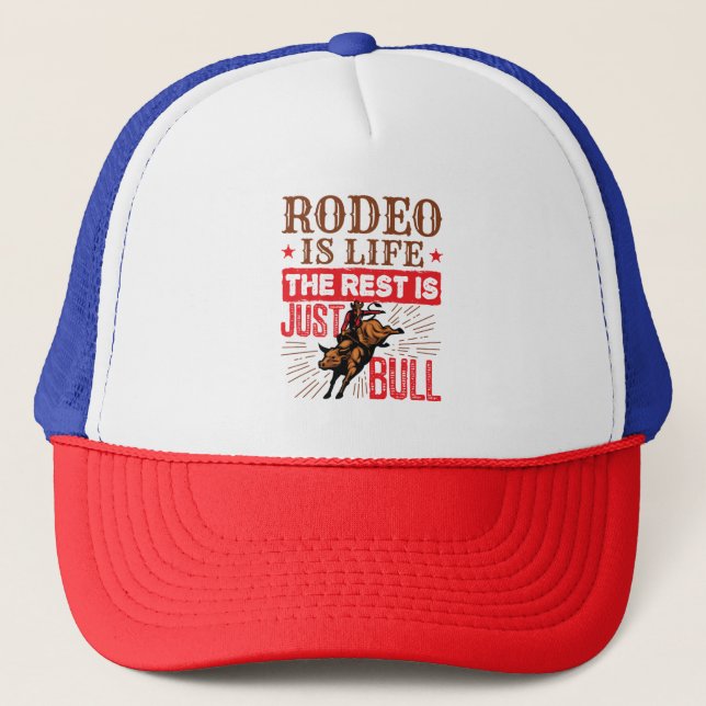 Rodeo Is Life the Rest Is Just Bull Bullrider Trucker Hat (Front)