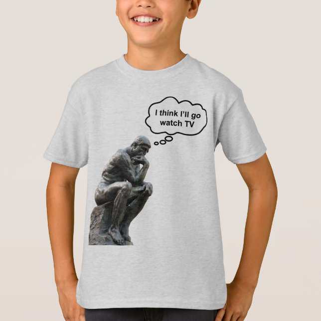 Rodin's Thinker Statue - I Think I'll Go Watch TV T-Shirt (Front)