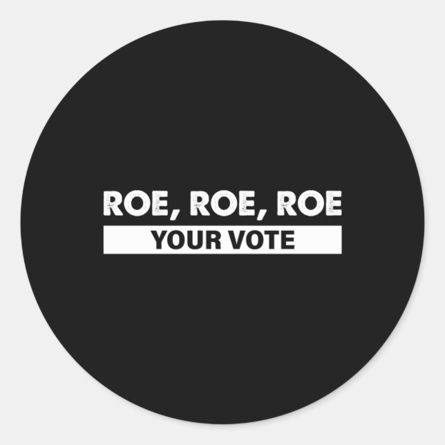 roe roe roe your vote   4 classic round sticker (Front)