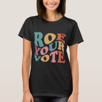 Roe Roe Roe Your VOTE 6