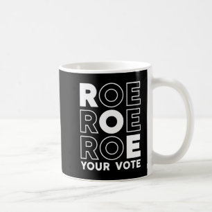 ROE ROE ROE YOUR VOTE  79 COFFEE MUG