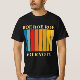 roe roe roe your vote 9 T-Shirt