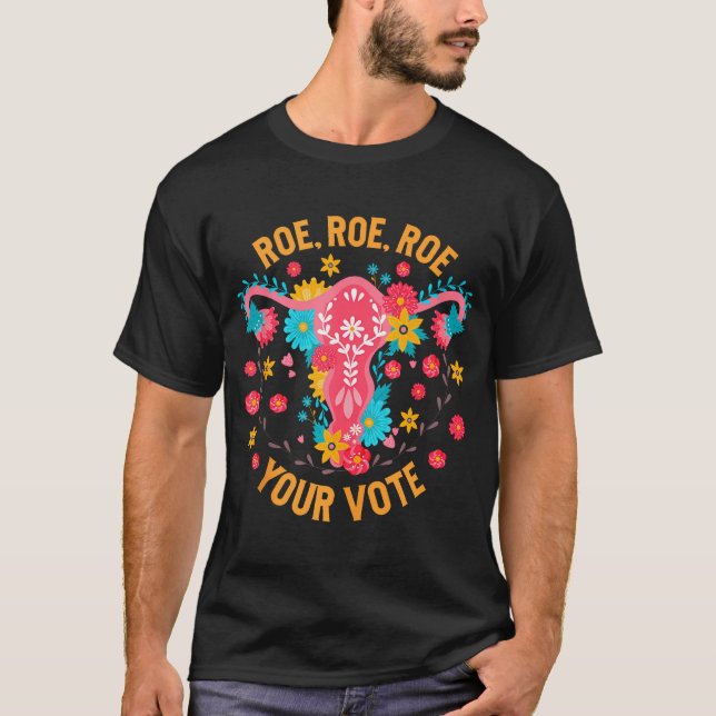 Roe Roe Roe Your Vote - Floral Feminist Flowers Wo T-Shirt (Front)