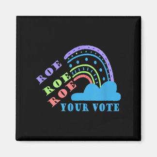 Roe roe roe your vote pro choice magnet