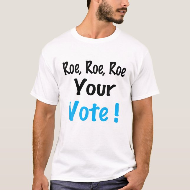 Roe Roe Roe Your Vote - Pro Choice T-Shirt (Front)