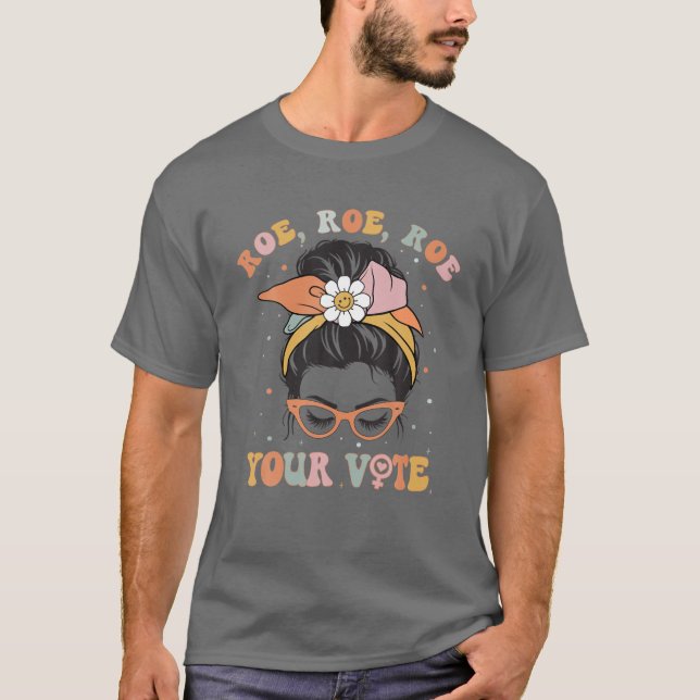 Roe Roe Roe Your Vote Pro Choice Women's Rights Fe T-Shirt (Front)