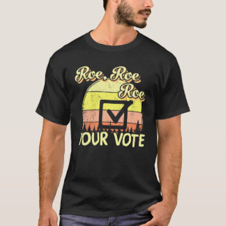 Roe Roe Roe Your Vote Pro Choice Women's Rights Fe T-Shirt