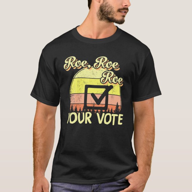 Roe Roe Roe Your Vote Pro Choice Women's Rights Fe T-Shirt (Front)