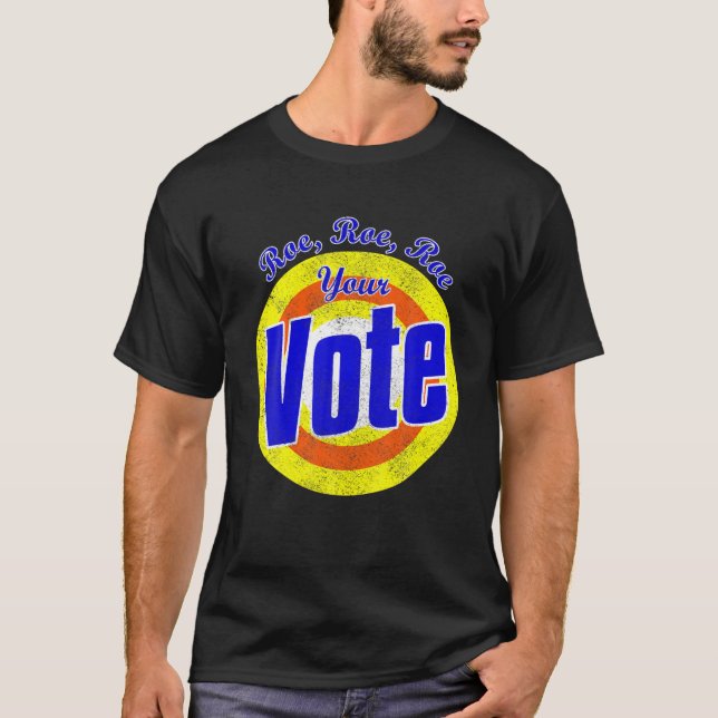 Roe Roe Roe Your Vote T-Shirt (Front)