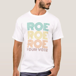 Roe Roe Roe Your Vote T-Shirt